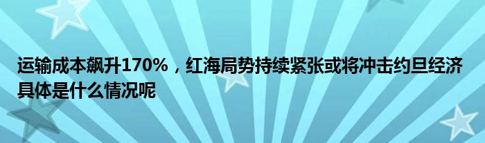 运输成本飙升170%红海局势持续紧张或将冲击约旦经济 具体是什么情况呢(图1)